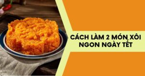 goi-y-cach-lam-2-mon-xoi-ngon-ngay-tet