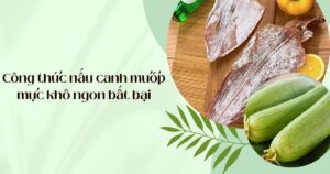 cong-thuc-nau-canh-muop-muc-kho