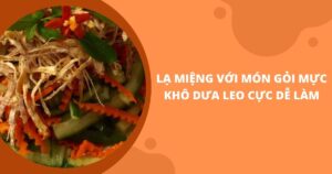 la-mieng-voi-mon-goi-muc-kho-dua-leo